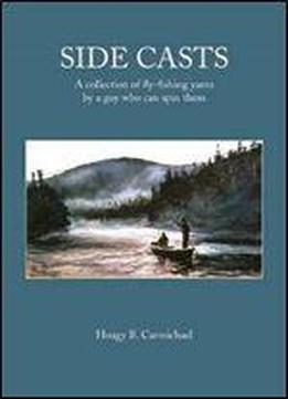 Side Casts: A Collection Of Fly-fishing Yarns By A Guy Who Can Spin Them