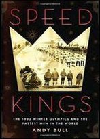 Speed Kings: The 1932 Winter Olympics And The Fastest Men In The World