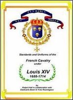 Standards And Uniforms Of The French Cavalry Under Louis Xiv, 1688-1714