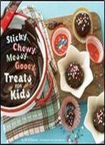 Sticky, Chewy, Messy, Gooey Treats For Kids