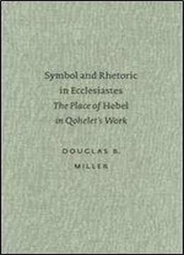 Symbol And Rhetoric In Ecclesiastes: The Place Of Hebel In Qohelet's Work