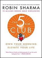 The 5 Am Club: Own Your Morning. Elevate Your Life