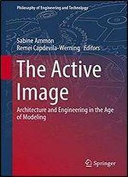 The Active Image: Architecture And Engineering In The Age Of Modeling