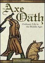 The Axe And The Oath: Ordinary Life In The Middle Ages