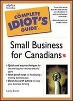 The Complete Idiot's Guide To Small Business For Canadians
