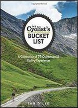 The Cyclist's Bucket List: A Celebration Of 75 Quintessential Cycling Experiences