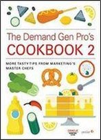 The Demand Gen Pro's Cookbook 2: More Tasty Tips From Marketing's Master Chefs