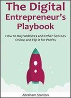 The Digital Entrepreneur's Playbook: How To Buy Websites And Other Serivces Online And Flip It For Profits