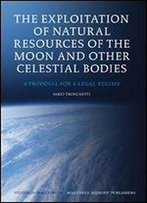 The Exploitation Of Natural Resources Of The Moon And Other Celestial Bodies (Studies In Space Law)