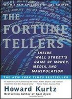 The Fortune Tellers: Inside Wall Street's Game Of Money, Media And Manipulation