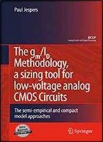 The Gm/Id Methodology, A Sizing Tool For Low-Voltage Analog Cmos Circuits: The Semi-Empirical And Compact Model Approaches (Analog Circuits And Signal Processing)