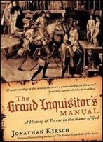 The Grand Inquisitor's Manual: A History Of Terror In The Name Of God