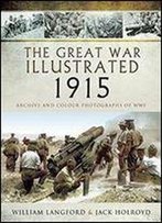 The Great War Illustrated 1915: Archive And Colour Photographs Of Ww I