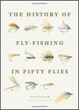 The History Of Fly-fishing In Fifty Flies
