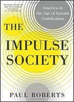 The Impulse Society: America In The Age Of Instant Gratification