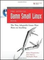 The Official Damn Small Linux Book: The Tiny Adaptable Linux That Runs On Anything