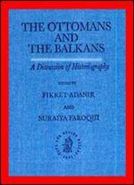 The Ottomans And The Balkans: A Discussion Of Historiography (ottoman Empire And Its Heritage)