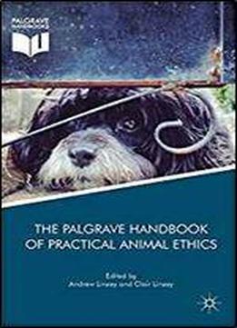 The Palgrave Handbook Of Practical Animal Ethics (the Palgrave Macmillan Animal Ethics Series)