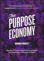 The Purpose Economy: How Your Desire For Impact, Personal Growth And Community Is Changing The World