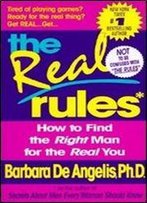 The Real Rules: How To Find The Right Man For The Real You