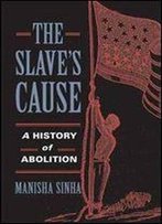 The Slave's Cause: A History Of Abolition