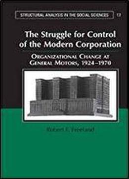 The Struggle For Control Of The Modern Corporation: Organizational Change At General Motors, 1924-1970 (structural Analysis In The Social Sciences)