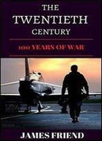 The Twentieth Century: 100 Years Of War