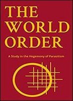 The World Order: A Study In The Hegemony Of Parasitism