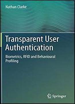 Transparent User Authentication: Biometrics, Rfid And Behavioural Profiling