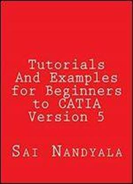 Tutorials And Examples For Beginners To Catia Version 5