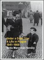 Under A Cruel Star: A Life In Prague, 1941-1968