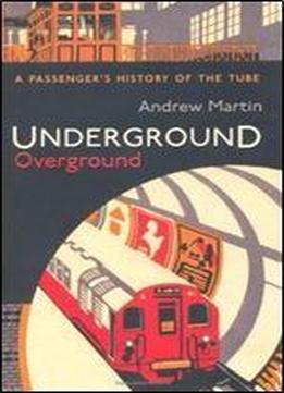 Underground, Overground: A Passenger's History Of The Tube
