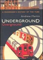 Underground, Overground: A Passenger's History Of The Tube