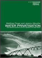 Water Privatisation: Trans-National Corporations And The Re-Regulation Of The Water Industry (Spon's Environmental Science And Engineering Series)