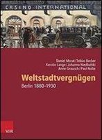 Weltstadtvergnugen: Berlin 1880-1930