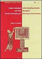 Zodiac Calendars In The Dead Sea Scrolls And Their Reception: Ancient Astronomy And Astrology In Early Judaism (Ijs Studies In Judaica)