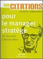 400 Citations Pour Le Manager Stratege : De Churchill A Woody Allen