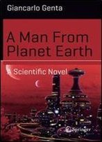 A Man From Planet Earth: A Scientific Novel