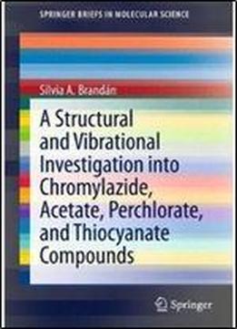 A Structural And Vibrational Investigation Into Chromylazide, Acetate, Perchlorate, And Thiocyanate Compounds