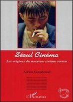 Adrien Gombeaud, 'Seoul Cinema: Les Origines Du Nouveau Cinema Coreen'