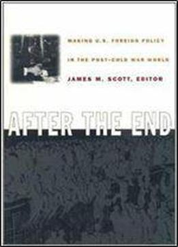 After The End: Making U.s. Foreign Policy In The Post-cold War World