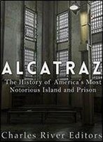 Alcatraz: The History Of America's Most Notorious Island And Prison