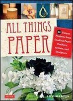 All Things Paper: 20 Unique Projects From Leading Paper Crafters, Artists, And Designers