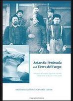 Antarctic Peninsula & Tierra Del Fuego: 100 Years Of Swedish-Argentine Scientific Cooperation At The End Of The World: Proceedings Of 'Otto ... In Engineering, Water And Earth Sciences)