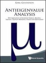 Antieigenvalue Analysis: With Applications To Numerical Analysis, Wavelets, Statistics, Quantum Mechanics, Finance