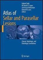 Atlas Of Sellar And Parasellar Lesions: Clinical, Radiologic, And Pathologic Correlations