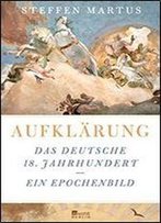 Aufklarung: Das Deutsche 18. Jahrhundert - Ein Epochenbild