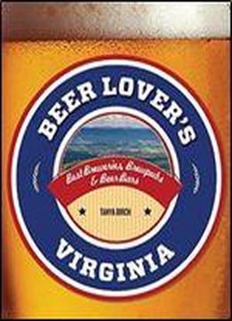 Beer Lover's Virginia: Best Breweries, Brewpubs & Beer Bars (beer Lovers Series)