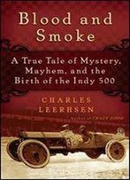 Blood And Smoke: A True Tale Of Mystery, Mayhem And The Birth Of The Indy 500