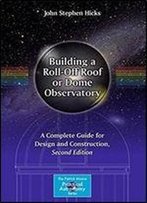 Building A Roll-Off Roof Or Dome Observatory: A Complete Guide For Design And Construction, 2 Edition